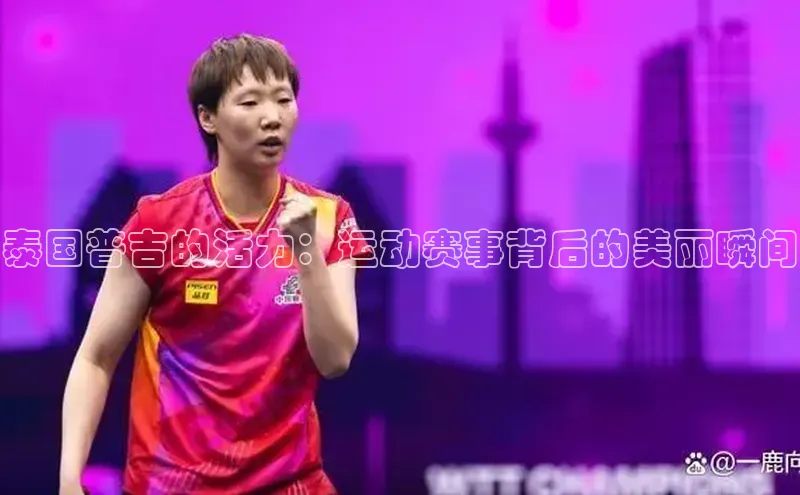 泰国普吉的活力：运动赛事背后的美丽瞬间