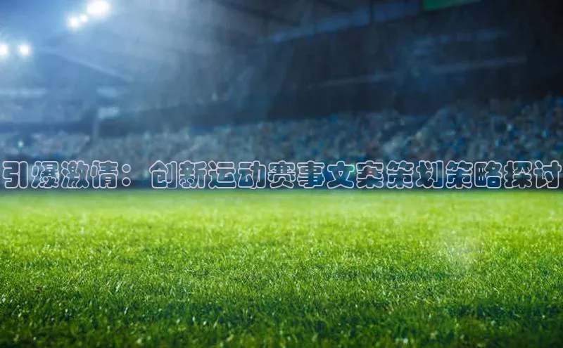 引爆激情：创新运动赛事文案策划策略探讨